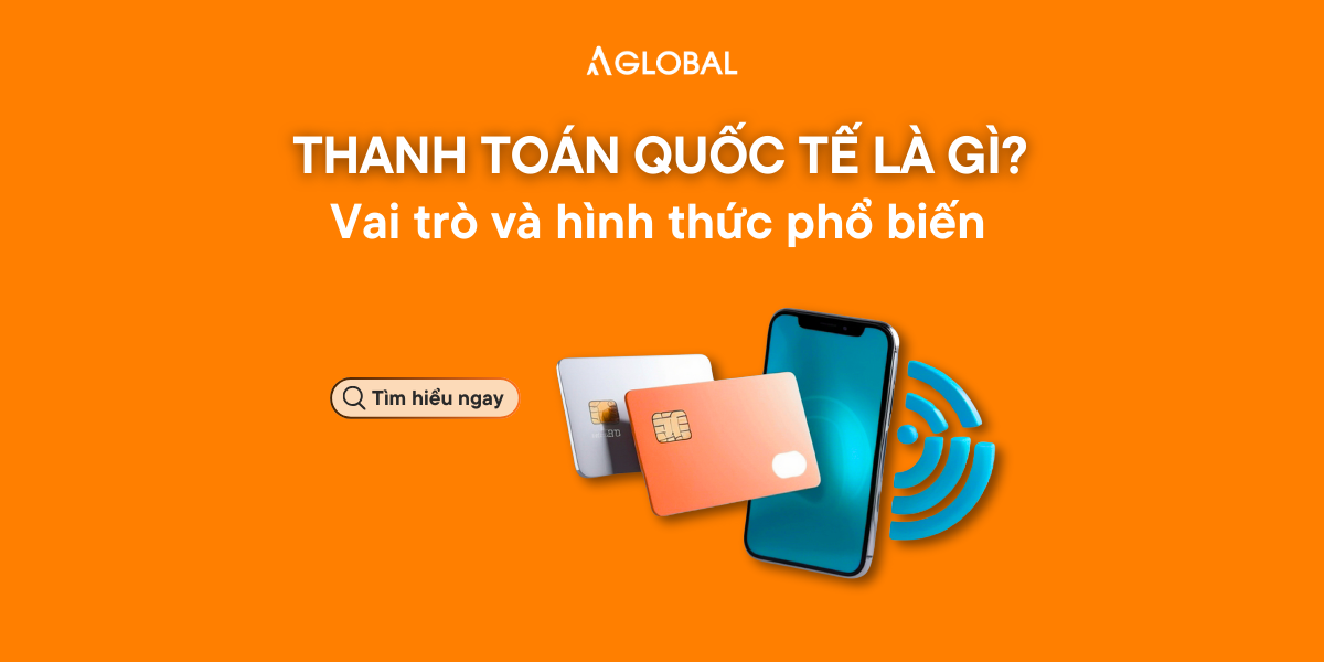 Thanh toán quốc tế là gì? Vai trò và hình thức phổ biến.